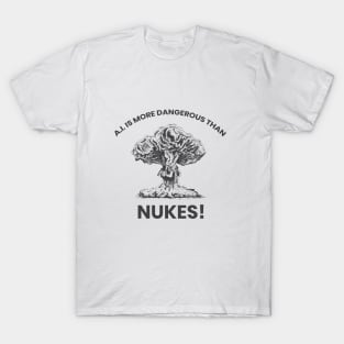 A.I IS MORE DANGEROUS THAN NUKES! T-Shirt